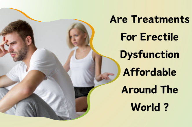 Are Treatments for Erectile Dysfunction Affordable Around The World?