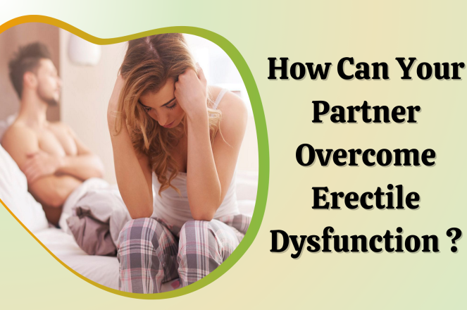 How Can Your Partner Overcome Erectile Dysfunction