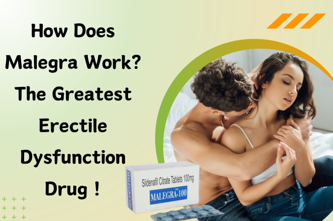How does Malegra work? The Greatest Erectile Dysfunction Drug!