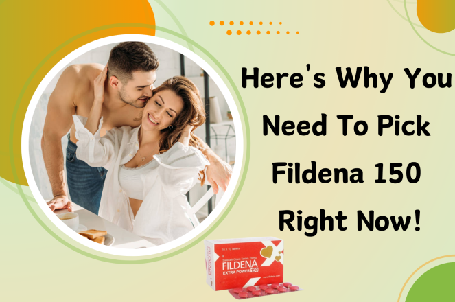Here's Why You Need to Pick Fildena 150 Right Now!