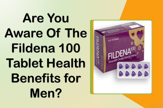 Are You Aware of the Fildena 100 Tablet Health Benefits for Men?