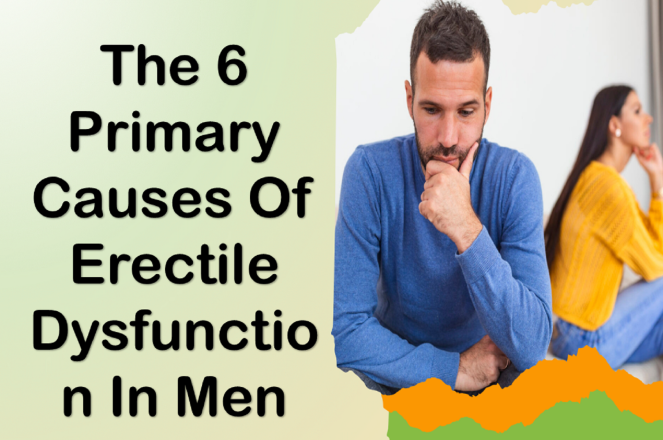 The 6 Primary Causes Of Erectile Dysfunction In Men