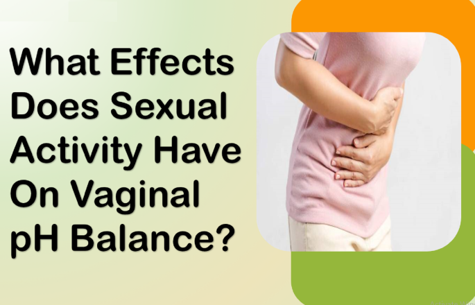 What Effects Does Sexual Activity Have on Vaginal pH Balance?