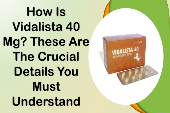 How Is Vidalista 40 Mg These Are The Crucial Details You Must Understand