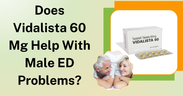 Does Vidalista 60 Mg Help With Male ED Problems?