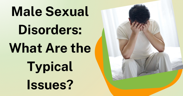 Male Sexual Disorders: What Are the Typical Issues