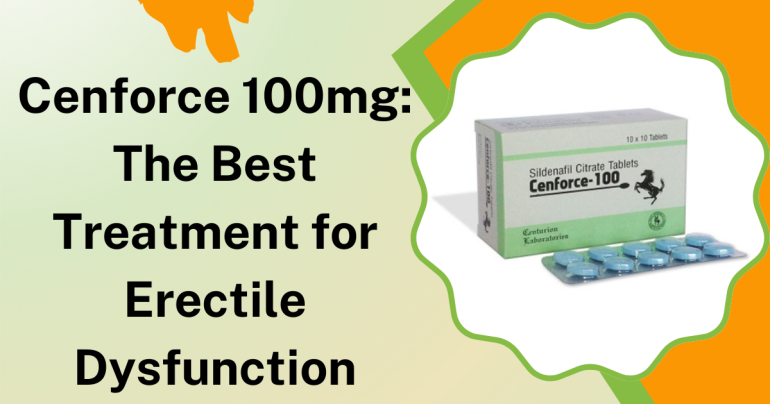 Cenforce 100mg The Best Treatment for Erectile Dysfunction