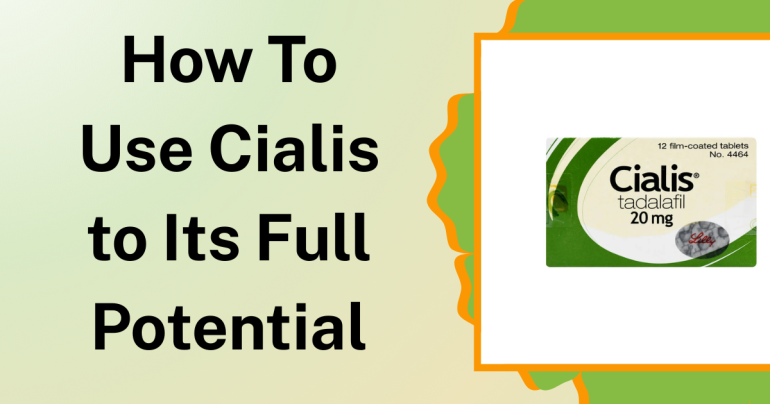 How To Use Cialis to Its Full Potential