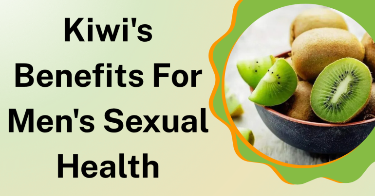 Kiwi's Benefits For Men's Sexual Health